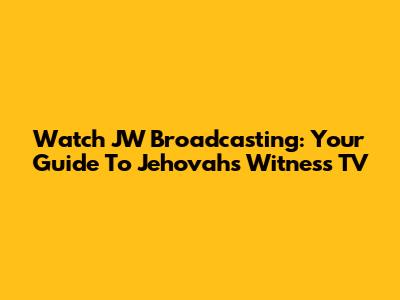 Watch JW Broadcasting: Your Guide To Jehovah's Witness TV