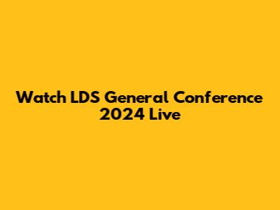 Watch LDS General Conference 2024 Live