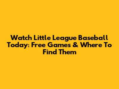 Watch Little League Baseball Today: Free Games & Where To Find Them