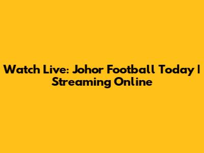 Watch Live: Johor Football Today | Streaming Online