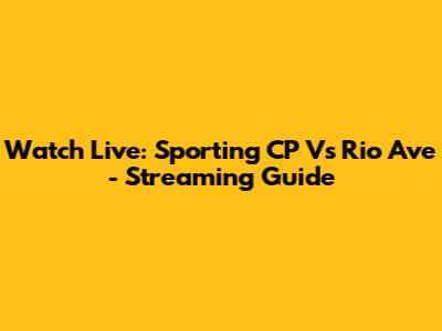 Watch Live: Sporting CP Vs Rio Ave - Streaming Guide