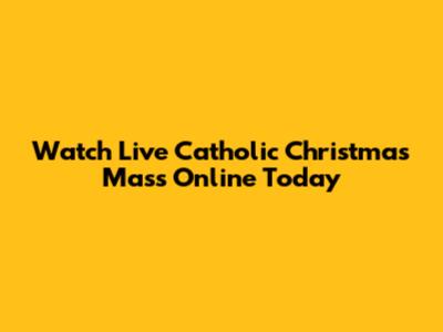 Watch Live Catholic Christmas Mass Online Today
