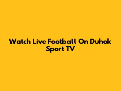 Watch Live Football On Duhok Sport TV