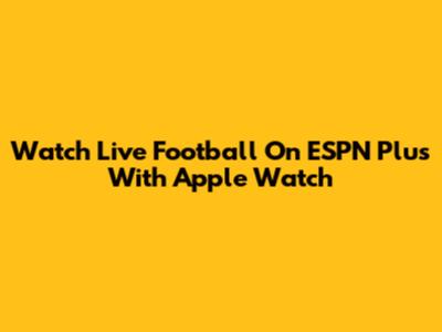 Watch Live Football On ESPN Plus With Apple Watch