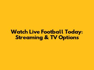 Watch Live Football Today: Streaming & TV Options
