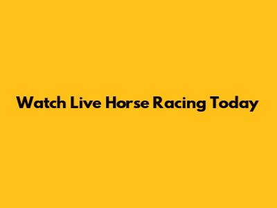 Watch Live Horse Racing Today