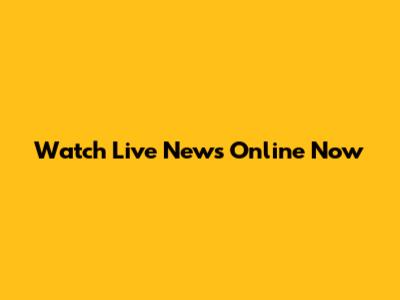 Watch Live News Online Now