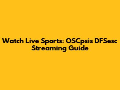 Watch Live Sports: OSCpsis DFSesc Streaming Guide