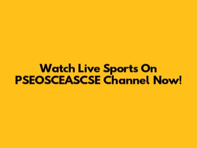 Watch Live Sports On PSEOSCEASCSE Channel Now!
