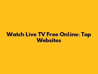 Watch Live TV Free Online: Top Websites