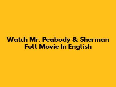 Watch Mr. Peabody & Sherman Full Movie In English