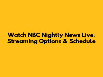 Watch NBC Nightly News Live: Streaming Options & Schedule