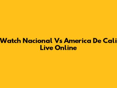 Watch Nacional Vs America De Cali Live Online