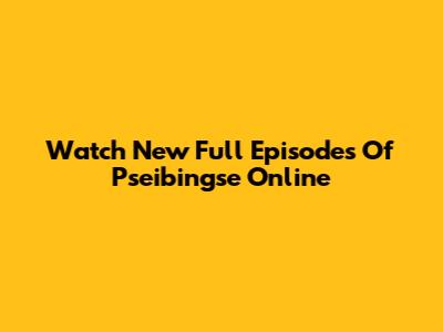 Watch New Full Episodes Of "Pseibingse" Online