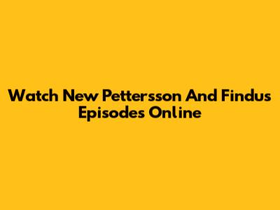Watch New Pettersson And Findus Episodes Online