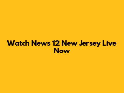 Watch News 12 New Jersey Live Now