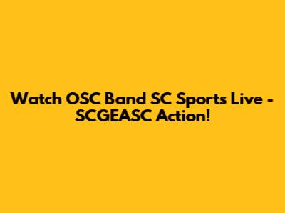 Watch OSC Band SC Sports Live - SCGEASC Action!