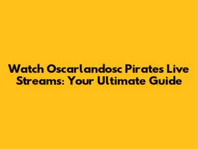 Watch Oscarlandosc Pirates Live Streams: Your Ultimate Guide