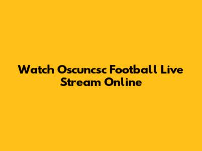 Watch Oscuncsc Football Live Stream Online