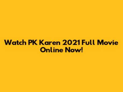 Watch PK Karen 2021 Full Movie Online Now!