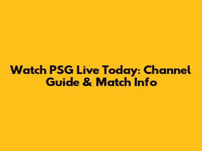 Watch PSG Live Today: Channel Guide & Match Info