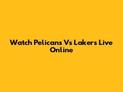 Watch Pelicans Vs Lakers Live Online