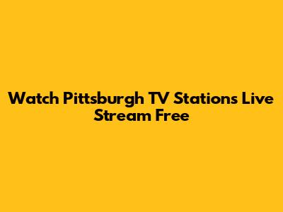 Watch Pittsburgh TV Stations Live Stream Free