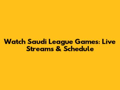 Watch Saudi League Games: Live Streams & Schedule
