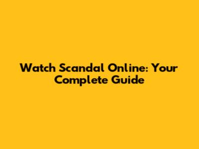 Watch Scandal Online: Your Complete Guide