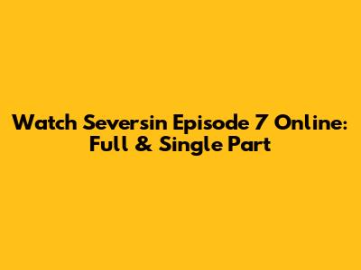 Watch Seversin Episode 7 Online: Full & Single Part