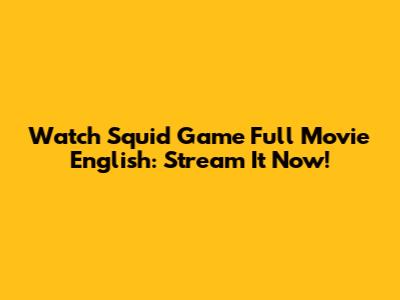 Watch Squid Game Full Movie English: Stream It Now!