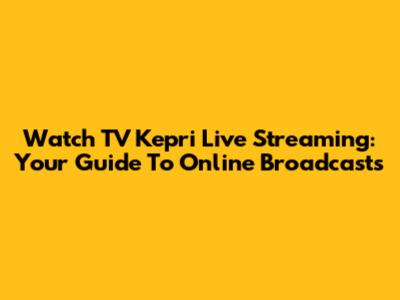 Watch TV Kepri Live Streaming: Your Guide To Online Broadcasts