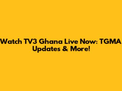 Watch TV3 Ghana Live Now: TGMA Updates & More!