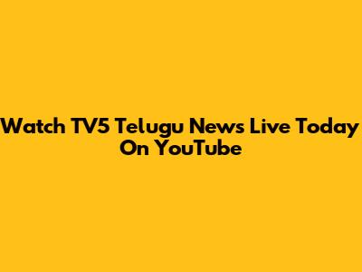 Watch TV5 Telugu News Live Today On YouTube