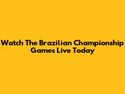 Watch The Brazilian Championship Games Live Today
