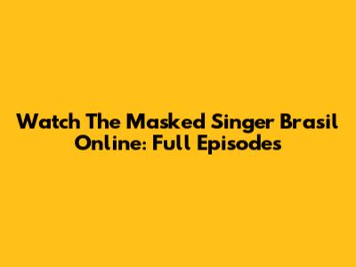 Watch The Masked Singer Brasil Online: Full Episodes