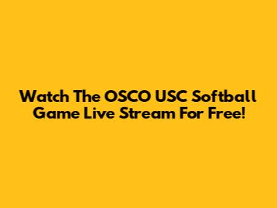 Watch The OSCO USC Softball Game Live Stream For Free!