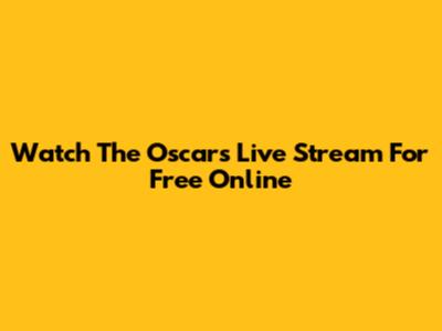 Watch The Oscars Live Stream For Free Online