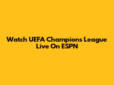 Watch UEFA Champions League Live On ESPN