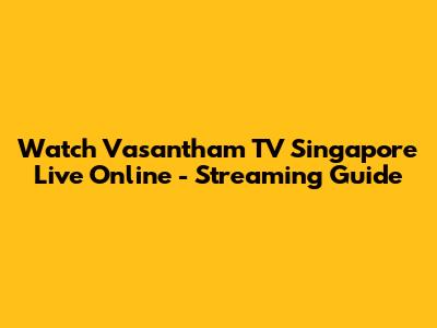 Watch Vasantham TV Singapore Live Online - Streaming Guide