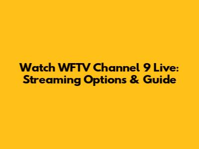 Watch WFTV Channel 9 Live: Streaming Options & Guide