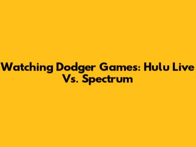 Watching Dodger Games: Hulu Live Vs. Spectrum