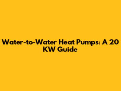Water-to-Water Heat Pumps: A 20 KW Guide