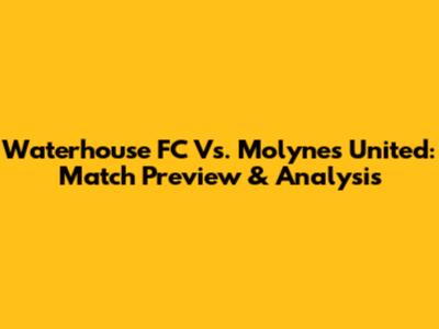 Waterhouse FC Vs. Molynes United: Match Preview & Analysis