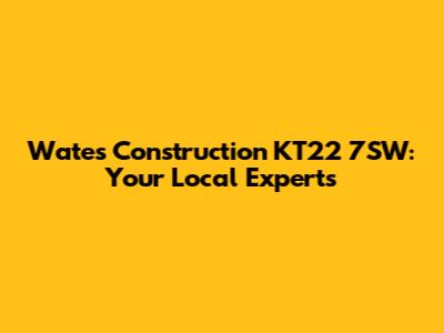 Wates Construction KT22 7SW: Your Local Experts