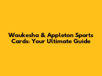 Waukesha & Appleton Sports Cards: Your Ultimate Guide