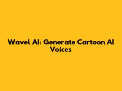 Wavel AI: Generate Cartoon AI Voices