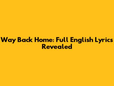 Way Back Home: Full English Lyrics Revealed