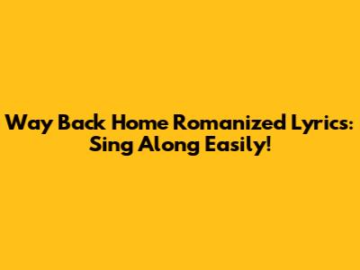Way Back Home Romanized Lyrics: Sing Along Easily!