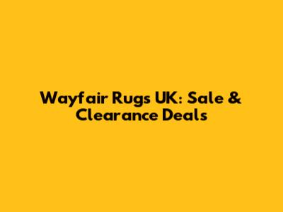 Wayfair Rugs UK: Sale & Clearance Deals